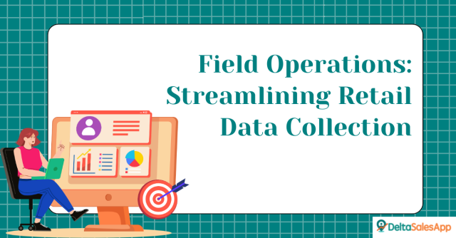 field operations: streamlining retail data collection