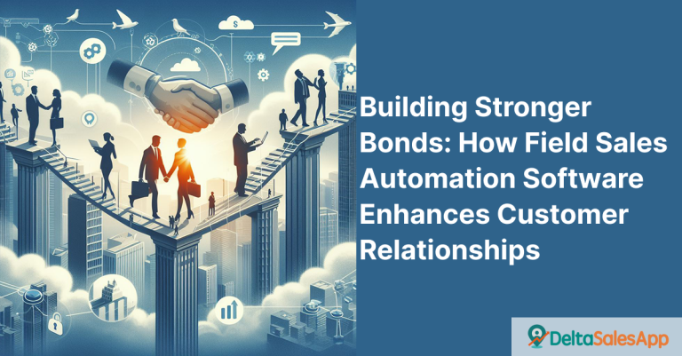 Field Sales Automation Software Enhances Customer Relationships