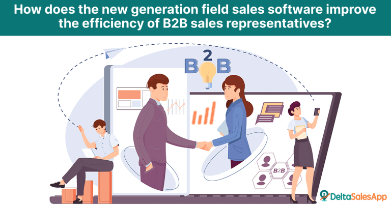 How does the new generation field sales software improve the efficiency of B2B sales representatives