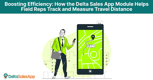 How the Delta Sales App Module Helps Field Reps Track and Measure Travel Distance