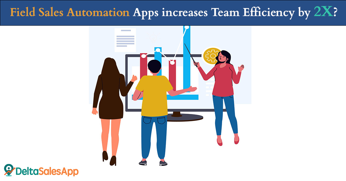 Field Sales Automation Apps increase Team Efficiency by 2X?